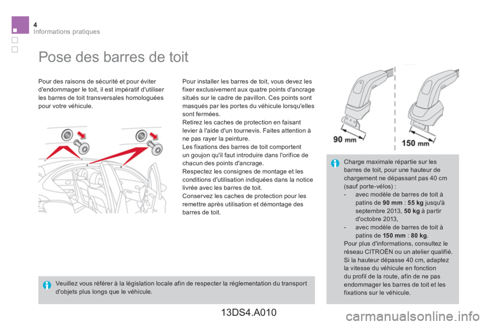 CITROEN DS4 2014  Notices Demploi (in French) 4Informations pratiques
   
 
 
 
 
 
 
 
Pose des barres de toit  
 
 
Pour des raisons de sécurité et pour éviter 
dendommager le toit, il est impératif dutiliser 
les barres de toit transvers