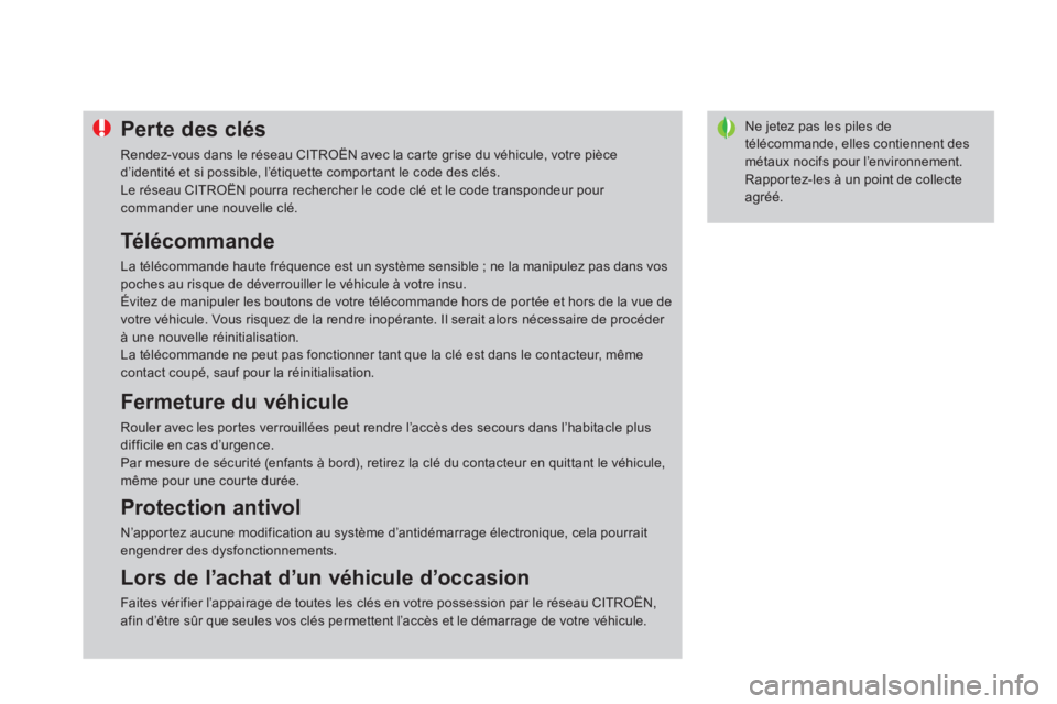 CITROEN DS4 2013  Notices Demploi (in French)    
 
 
 
 
 
Ne jetez pas les piles detélécommande, elles contiennent desmétaux nocifs pour l’environnement. 
 
Rappor tez-les à un point de collecteagréé. 
Perte des clés
 
Rendez-vous dans