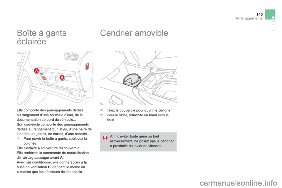 CITROEN DS4 2013  Notices Demploi (in French) 145
Aménagements
   
 
 
 
 
 
 
 
 
 
 
Boîte à gants 
éclairée 
   
Elle comporte des aménagements dédiés
au rangement d’une bouteille d’eau, de ladocumentation de bord du véhicule... 
