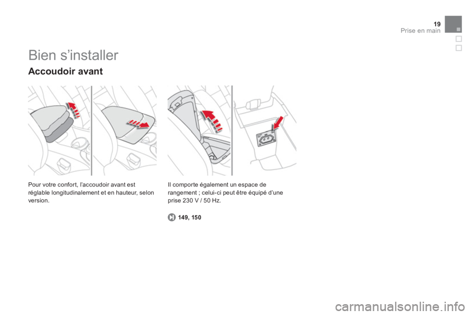CITROEN DS4 2013  Notices Demploi (in French) 19Prise en main
  Pour votre confor t, l’accoudoir avant est
réglable longitudinalement et en hauteur, selon
version.  
 
 
Accoudoir avant
14 9, 150
Il compor te également un espace de rangement 