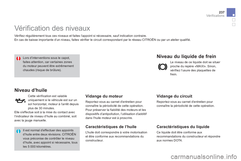 CITROEN DS4 2013  Notices Demploi (in French) 237
Vér if ic ations
   
 
 
 
 
 
 
 
 
 
 
 
 
 
 
 
 
 
 
 
 
 
 
 
 
Vérification des niveaux 
 
Vér ifiez régulièrement tous ces niveaux et faites l’appoint si nécessaire, sauf indication