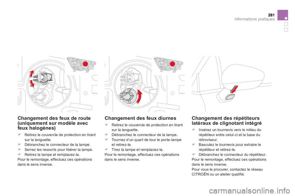 CITROEN DS4 2013  Notices Demploi (in French) Informations pratiques
Changement des feux diurnes 
�)    Retirez le couvercle de protection en tirant sur la languette.�) 
  D