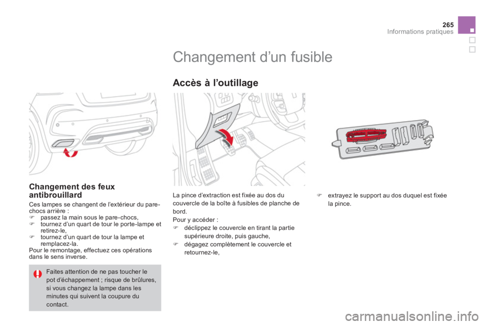 CITROEN DS4 2013  Notices Demploi (in French) 265
Informations pratiques
   
 
 
 
 
 
 
 
 
 
 
 
 
 
 
 
 
 
 
 
Changement d’un fusible 
La pince d’extraction est fixée au dos du couvercle de la boîte à fusibles de planche de bord.
Pour