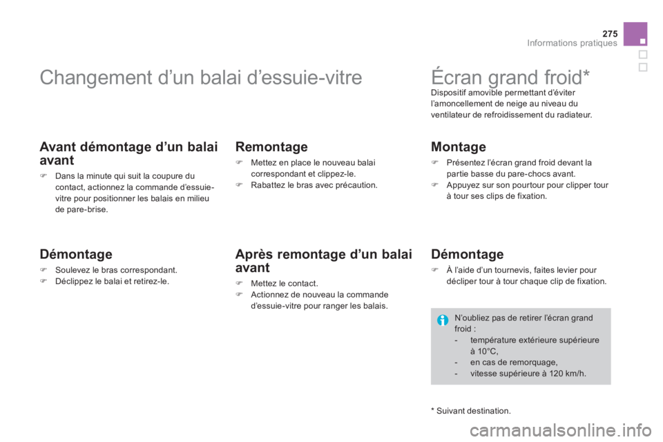 CITROEN DS4 2013  Notices Demploi (in French) 275
Informations pratiques
   
 
 
 
 
 
 
 
Changement d’un balai d’essuie-vitre 
 
 
Avant démontage d’un balai
avant 
�)Dans la minute qui suit la coupure ducontact, actionnez la commande d
