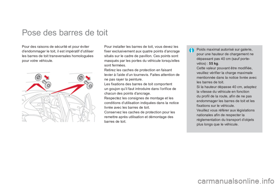 CITROEN DS4 2013  Notices Demploi (in French)    
 
 
 
 
 
 
 
Pose des barres de toit  
Pour des raisons de sécurité et pour éviter 
d’endommager le toit, il est impératif d’utiliser 
les barres de toit transversales homologuées pour v