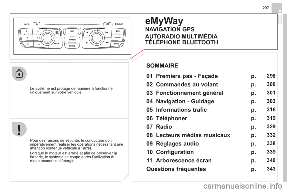 CITROEN DS4 2013  Notices Demploi (in French) 297
   
Le système est protégé de manière à fonctionner uniquement sur votre véhicule.  
eMyWay
 
 
01  Premiers pas - Façade   
 
 
Pour des raisons de sécurité, le conducteur doit
impérati