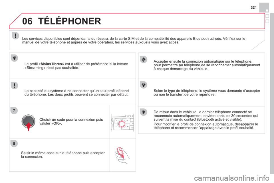 CITROEN DS4 2013  Notices Demploi (in French) 321
8
7
06
   
Saisir le même code sur le téléphone puis accepter la connexion.     
Accepter ensuite la connexion automatique sur le téléphone, 
pour permettre au téléphone de se reconnecter a