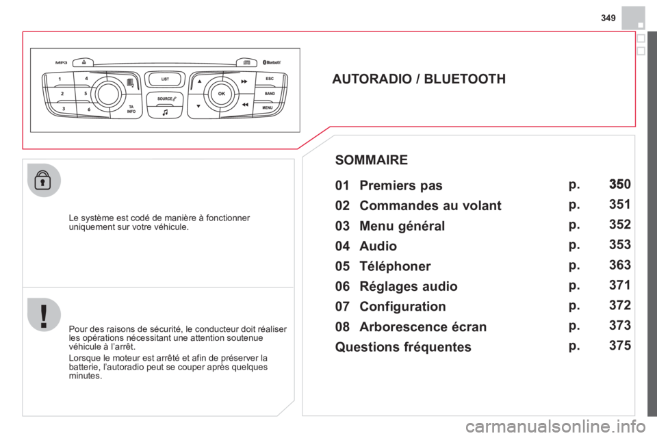 CITROEN DS4 2013 Notices Demploi (in French) 349
Le système est codé de manière à fonctionner uniquement sur votre véhicule.
AUTORADIO / BLUETOOTH
01 Premiers pas
Pour des raisons de sécurité, le conducteur CITROEN DS4 2013 Notices Demploi (in French) 349
Le système est codé de manière à fonctionner uniquement sur votre véhicule.
AUTORADIO / BLUETOOTH
01 Premiers pas
Pour des raisons de sécurité, le conducteur