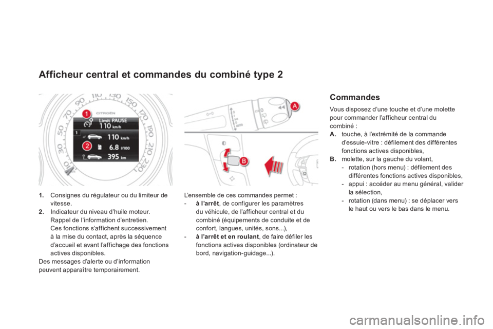 CITROEN DS4 2013  Notices Demploi (in French) Afficheur central et commandes du combiné type 2 
1.   Consignes du régulateur ou du limiteur de 
vitesse.2.   Indicateur du niveau d’huile moteur.
Rappel de l’information d’entretien.
Ces fon