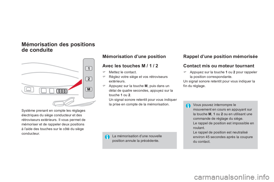 CITROEN DS4 2013  Notices Demploi (in French) Mémorisation des positions
de conduite
Système prenant en compte les réglages électriques du siège conducteur et desrétroviseurs extérieurs. Il vous permet demémoriser et de rappeler deux posi