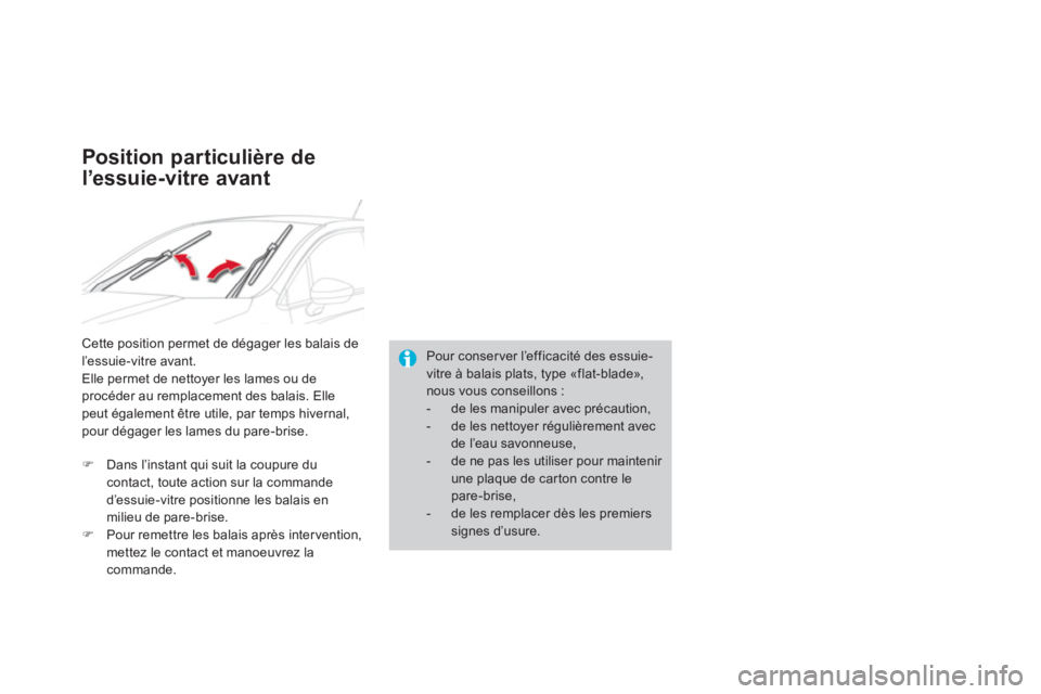 CITROEN DS4 2011  Notices Demploi (in French) Pour conserver l’efficacité des essuie-vitre à balais plats, type «flat-blade», nous vous conseillons : -   de les manipuler avec précaution, -  de les nettoyer régulièrement avecde l’eau s