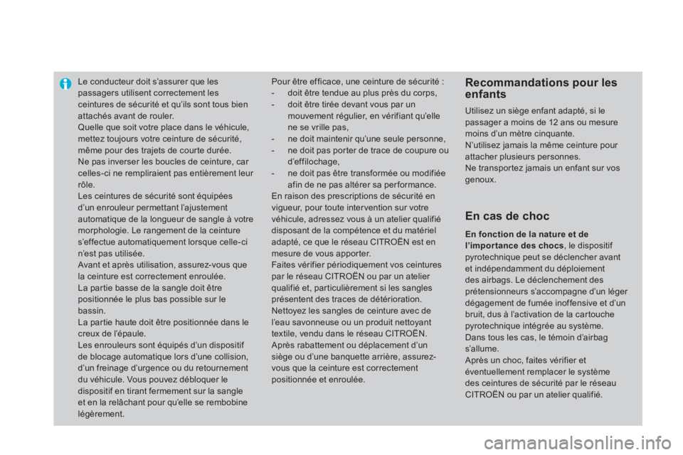 CITROEN DS4 2011  Notices Demploi (in French) Le conducteur doit s’assurer que les passagers utilisent correctement les ceintures de sécurité et qu’ils sont tous bien 
attachés avant de rouler.  Quelle que soit votre place dans le véhicul