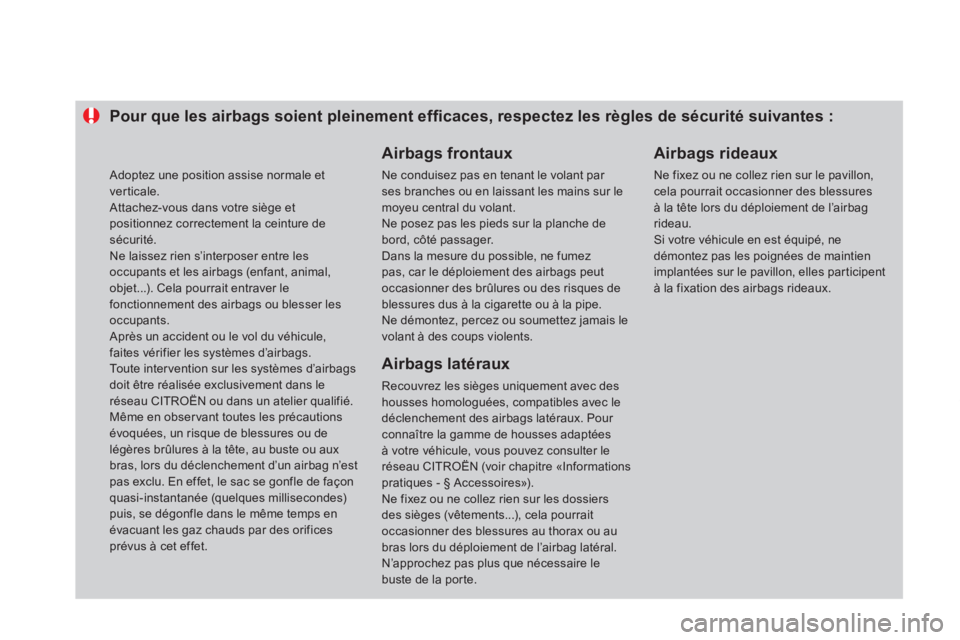 CITROEN DS4 2011  Notices Demploi (in French) Pour que les airbags soient pleinement efﬁ caces, respectez les règles de sécurité suivantes : 
 
 
Airbags frontaux
 Ne conduisez pas en tenant le volant par ses branches ou en laissant les main