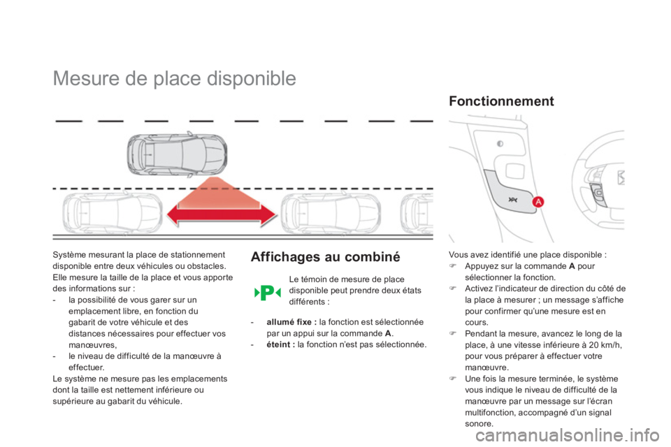 CITROEN DS4 2011  Notices Demploi (in French)    
 
 
 
 
Mesure de place disponible 
Système mesurant la place de stationnement
disponible entre deux véhicules ou obstacles.
Elle mesure la taille de la place et vous apportedes informations sur