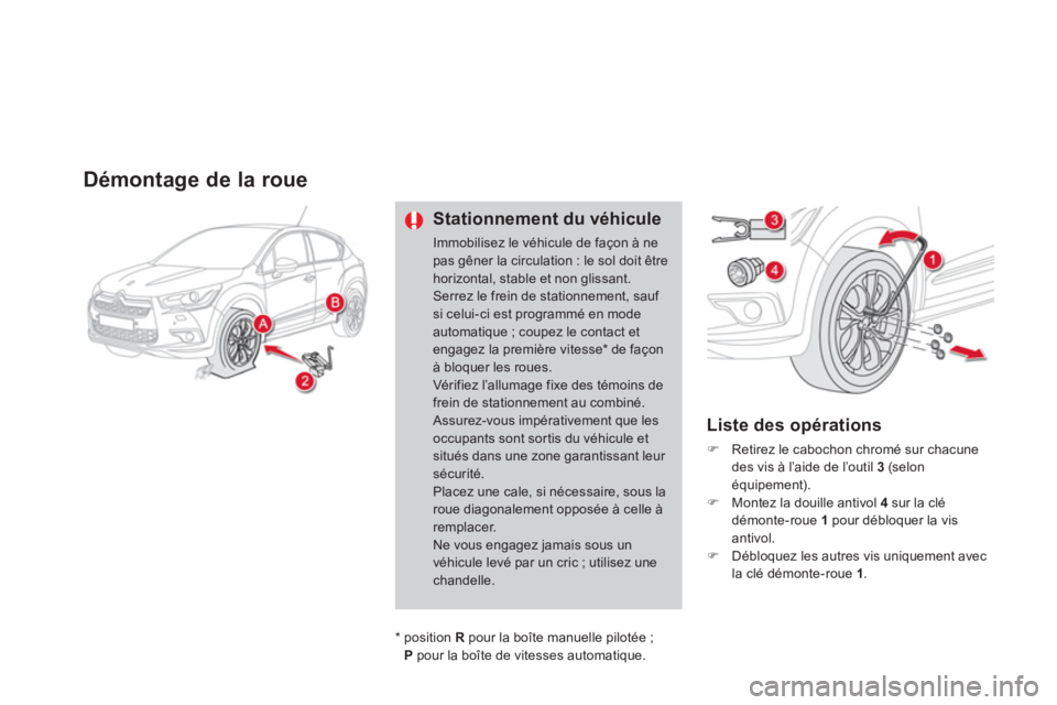 CITROEN DS4 2011  Notices Demploi (in French) Démontage de la roue 
Stationnement du véhicule
Immobilisez le véhicule de façon à ne pas gêner la circulation : le sol doit êtrehorizontal, stable et non glissant.Serrez le frein de stationnem