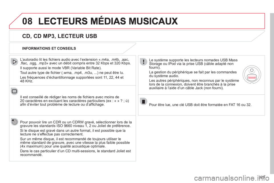 CITROEN DS4 2011  Notices Demploi (in French) 329
08
   
CD, CD MP3, LECTEUR USB 
 
 
L’autoradio lit les ﬁ chiers audio avec líextension ´.m4a, .m4b, .aac,.ﬂ ac, .ogg, .mp3ª avec un dÈbit compris entre 32 Kbps et 320 Kbps.
  Il support