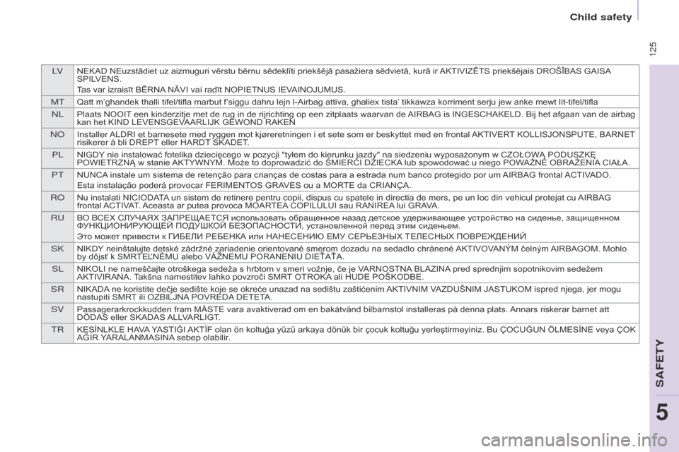Citroen BERLINGO MULTISPACE RHD 2014.5 2.G Owners Manual LVNEKAD NEuzstādiet uz aizmuguri vērstu bērnu sēdeklīti priekšējā pasažiera sēdvietā, kurā ir AKTIVIZĒTS priekšējais DROŠĪBAS GAISA SPIL
VENS.
Tas
var izrai Citroen BERLINGO MULTISPACE RHD 2014.5 2.G Owners Manual LVNEKAD NEuzstādiet uz aizmuguri vērstu bērnu sēdeklīti priekšējā pasažiera sēdvietā, kurā ir AKTIVIZĒTS priekšējais DROŠĪBAS GAISA SPIL
VENS.
Tas
var izrai