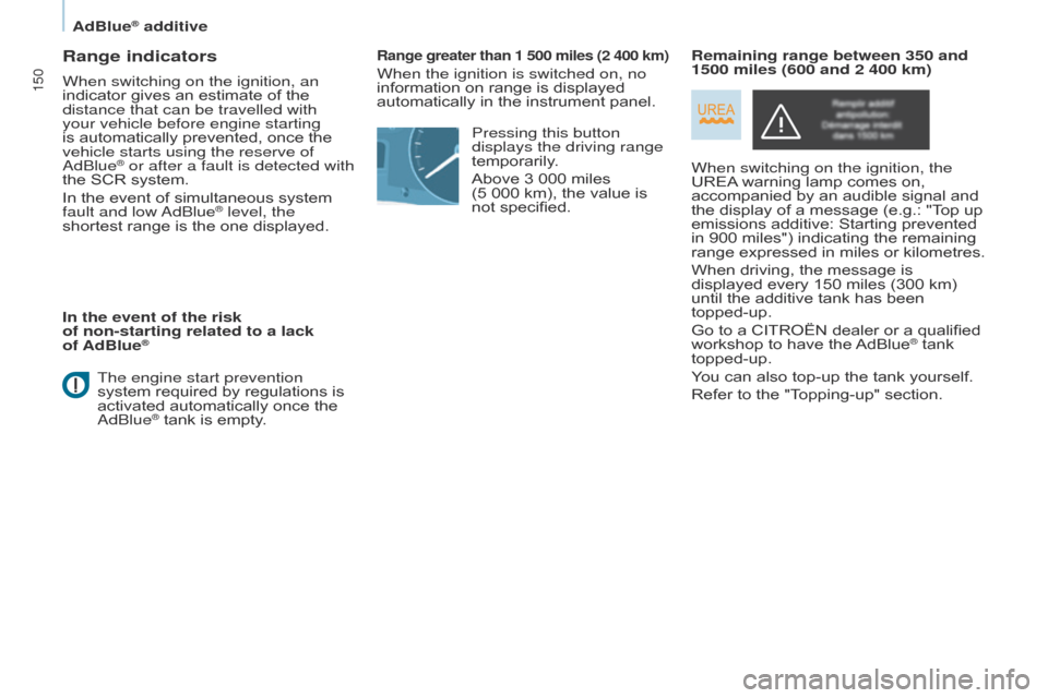 Citroen BERLINGO MULTISPACE RHD 2014.5 2.G Owners Manual Berlingo_2_VP_en_Chap07_Verification_ed02-2014
150
range indicators
When switching on the ignition, an 
indicator  gives   an   estimate   of   the  
distance that can be travelled with 
your ve