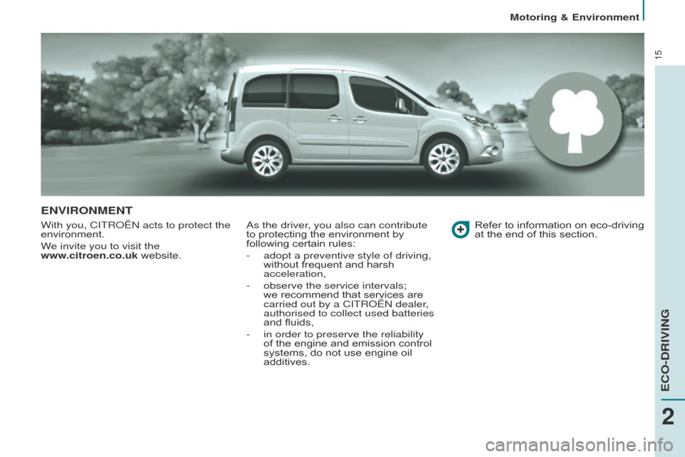 Citroen BERLINGO MULTISPACE RHD 2014.5 2.G User Guide 15
EnVIrOnMEnt
With you, CITRoËn acts to protect the 
environment.
W
e invite you to visit the 
www.citroen.co.uk
  website.a s the driver, you also can contribute 
to   protecting   the   enviro