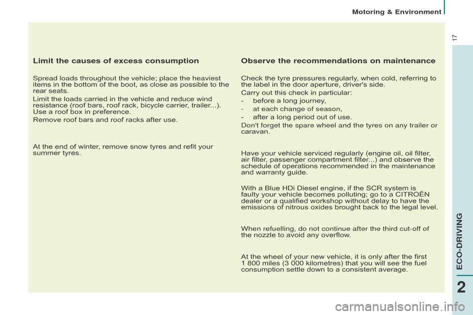 Citroen BERLINGO MULTISPACE RHD 2014.5 2.G Owners Manual 17
Limit the causes of excess consumption
Spread loads throughout the vehicle; place the heaviest 
items  in   the   bottom   of   the   boot,   as   close   as   possible   to   the  
re