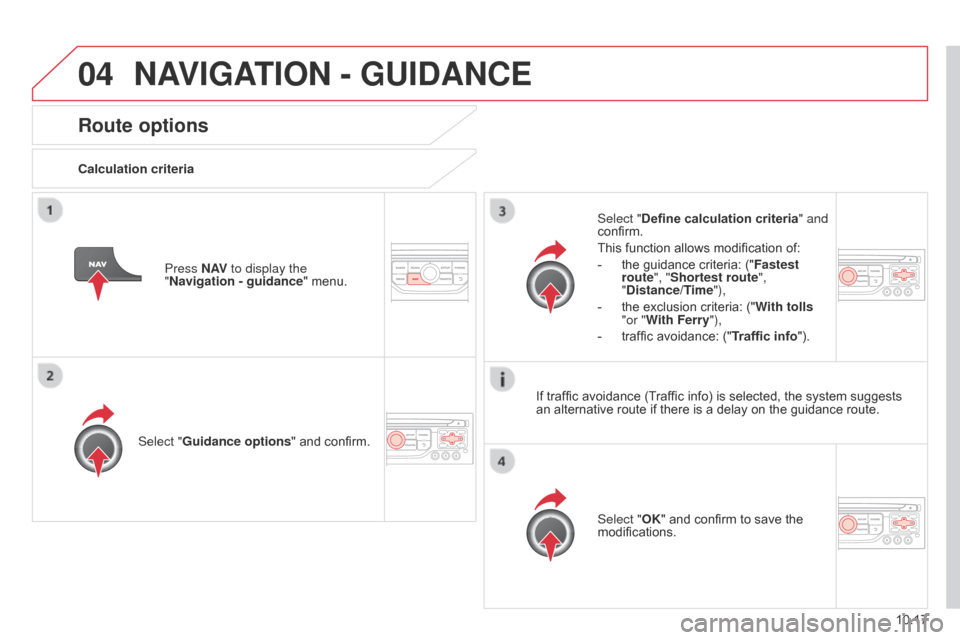 Citroen BERLINGO MULTISPACE RHD 2014.5 2.G Owners Manual 04
10.17
Berlingo_2_VP_en_Chap10b_RT6-2-8_ed02-2014
route options
calculation criteriaSelect " Guidance options "
  and   confirm. Select "OK"
  and   confirm   to   save   the  
modifications