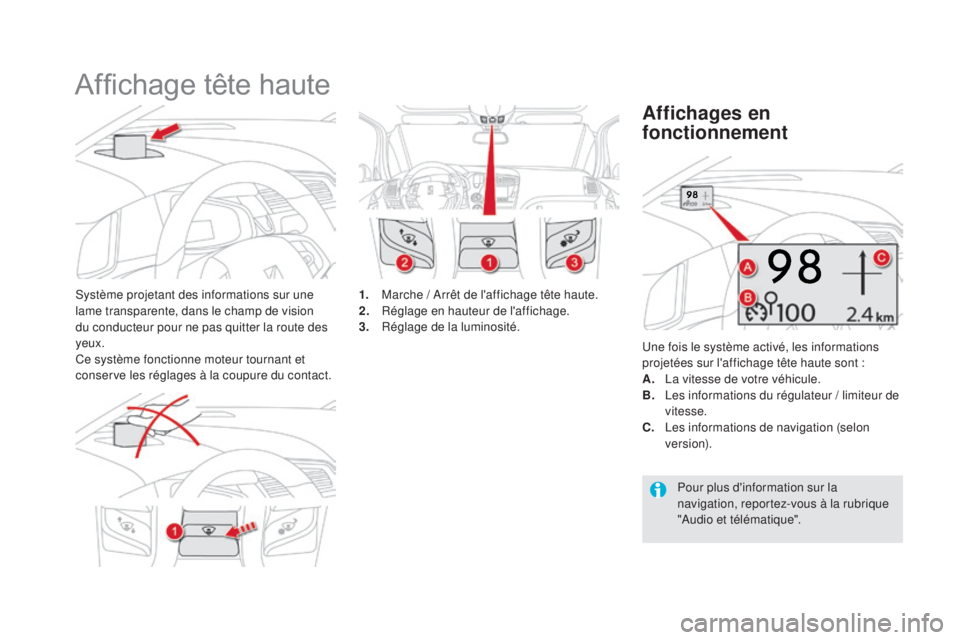 CITROEN DS5 2016  Notices Demploi (in French) Affichage tête haute
Système projetant des informations sur une 
lame transparente, dans le champ de vision 
du conducteur pour ne pas quitter la route des 
yeux.
Ce système fonctionne moteur tourn