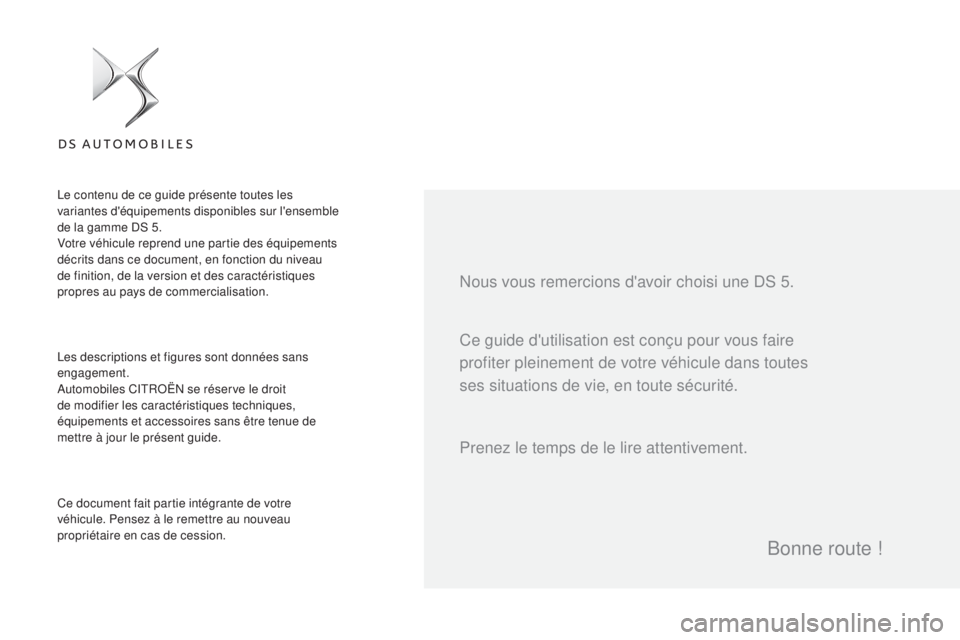 CITROEN DS5 2016 Notices Demploi (in French) Ce guide d'utilisation est conçu pour vous faire
profiter pleinement de votre véhicule dans toutes
ses situations de vie, en toute sécurité. Nous vous remercions d'avoir choisi une DS 5. CITROEN DS5 2016 Notices Demploi (in French) Ce guide d'utilisation est conçu pour vous faire
profiter pleinement de votre véhicule dans toutes
ses situations de vie, en toute sécurité. Nous vous remercions d'avoir choisi une DS 5.