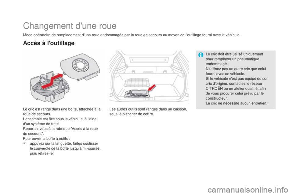 CITROEN DS5 2016 Notices Demploi (in French) Changement d'une roue
Le cric est rangé dans une boîte, attachée à la
roue de secours.
L'ensemble est fixé sous le véhicule, à l'aide
d'un système de treuil.
Reportez-vous à CITROEN DS5 2016 Notices Demploi (in French) Changement d'une roue
Le cric est rangé dans une boîte, attachée à la
roue de secours.
L'ensemble est fixé sous le véhicule, à l'aide
d'un système de treuil.
Reportez-vous à