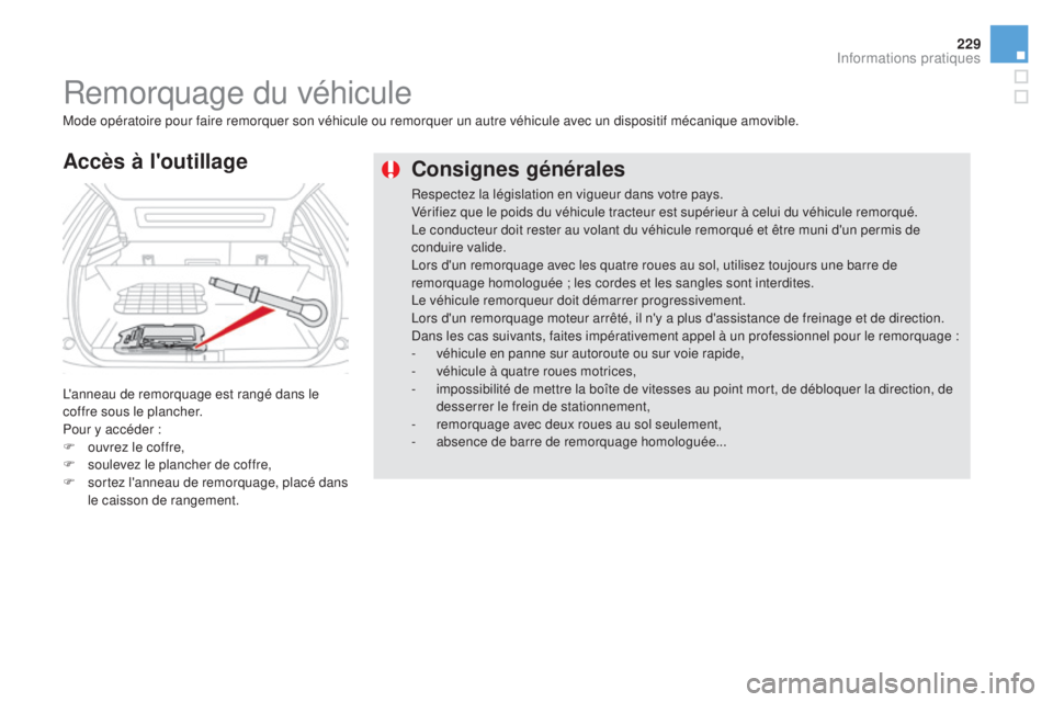 CITROEN DS5 2016  Notices Demploi (in French) 229
Consignes générales
Respectez la législation en vigueur dans votre pays.
Vérifiez que le poids du véhicule tracteur est supérieur à celui du véhicule remorqué.
Le conducteur doit rester a