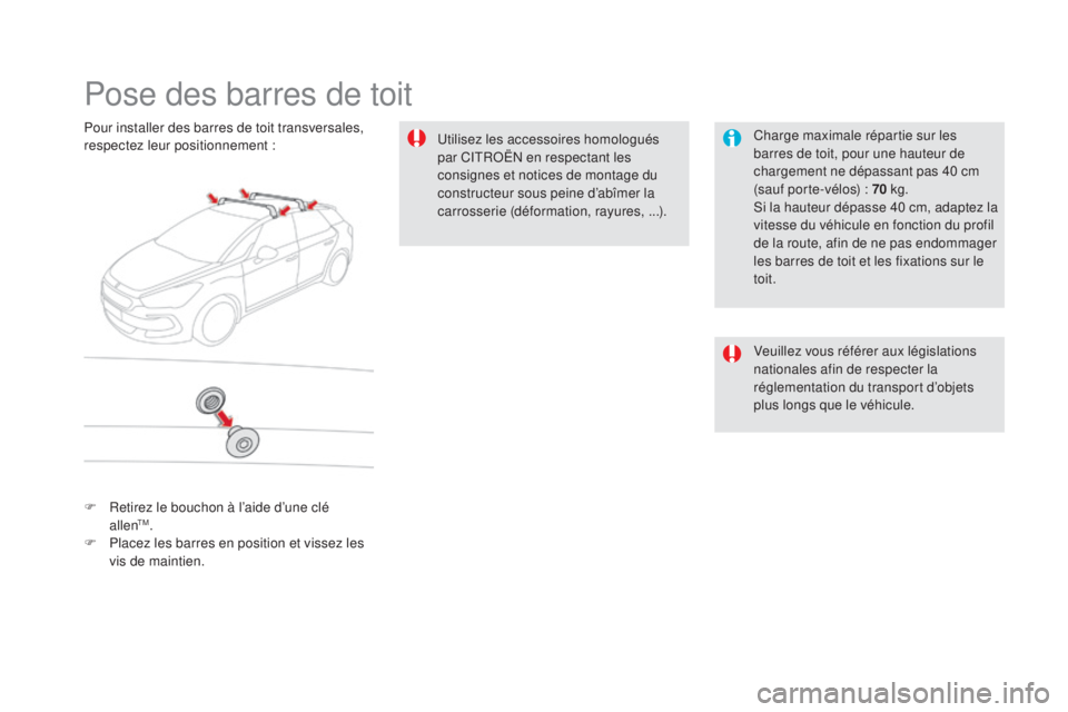 CITROEN DS5 2016  Notices Demploi (in French) Pose des barres de toit
Charge maximale répartie sur les 
barres de toit, pour une hauteur de 
chargement ne dépassant pas 40 cm 
(sauf porte-vélos) : 70 kg.
Si la hauteur dépasse 40 cm, adaptez l