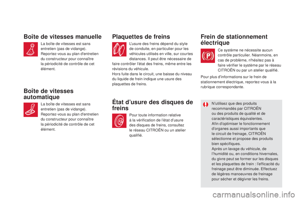 CITROEN DS5 2016  Notices Demploi (in French) L’usure des freins dépend du style 
de conduite, en particulier pour les 
véhicules utilisés en ville, sur courtes 
distances. Il peut être nécessaire de 
faire contrôler l’état des freins,