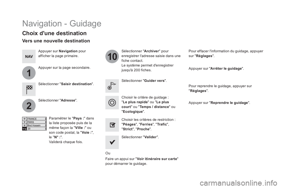CITROEN DS5 2016  Notices Demploi (in French) 1
2
10
  Navigation - Guidage 
 
 
Choix dune destination 
 
 
Sélectionner " Saisir destination 
".     
Sélectionner " Archiver 
" pour 
enregistrer ladresse saisie dans une 
fiche contact. 
  L
