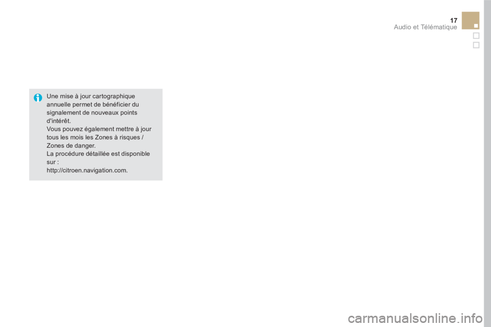 CITROEN DS5 2016  Notices Demploi (in French) 17  Audio et Télématique 
 
 
 
 
 
 
 
 
 
Une mise à jour cartographique 
annuelle permet de bénéficier du 
signalement de nouveaux points 
dintérêt. 
  Vous pouvez également mettre à jour