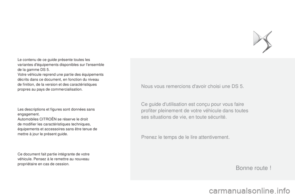 CITROEN DS5 2015 Notices Demploi (in French) Ce guide d'utilisation est conçu pour vous faire
profiter pleinement de votre véhicule dans toutes
ses situations de vie, en toute sécurité. Nous vous remercions d'avoir choisi une DS 5. CITROEN DS5 2015 Notices Demploi (in French) Ce guide d'utilisation est conçu pour vous faire
profiter pleinement de votre véhicule dans toutes
ses situations de vie, en toute sécurité. Nous vous remercions d'avoir choisi une DS 5.