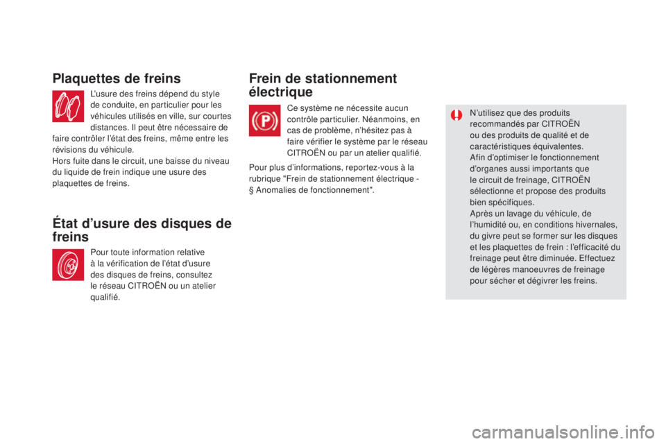 CITROEN DS5 2015  Notices Demploi (in French) L’usure des freins dépend du style 
de conduite, en particulier pour les 
véhicules utilisés en ville, sur courtes 
distances. Il peut être nécessaire de 
faire contrôler l’état des freins,