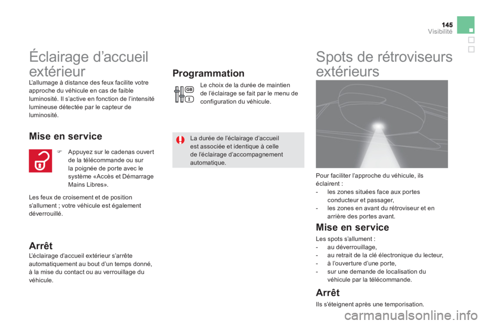 CITROEN DS5 2013  Notices Demploi (in French) Visibilité
   
 
 
 
 
Éclairage d’accueil 
extérieur 
  L’ a l l u m age à distance des feux facilite votre
approche du véhicule en cas de faible 
luminosité. Il s’active en fonction de l