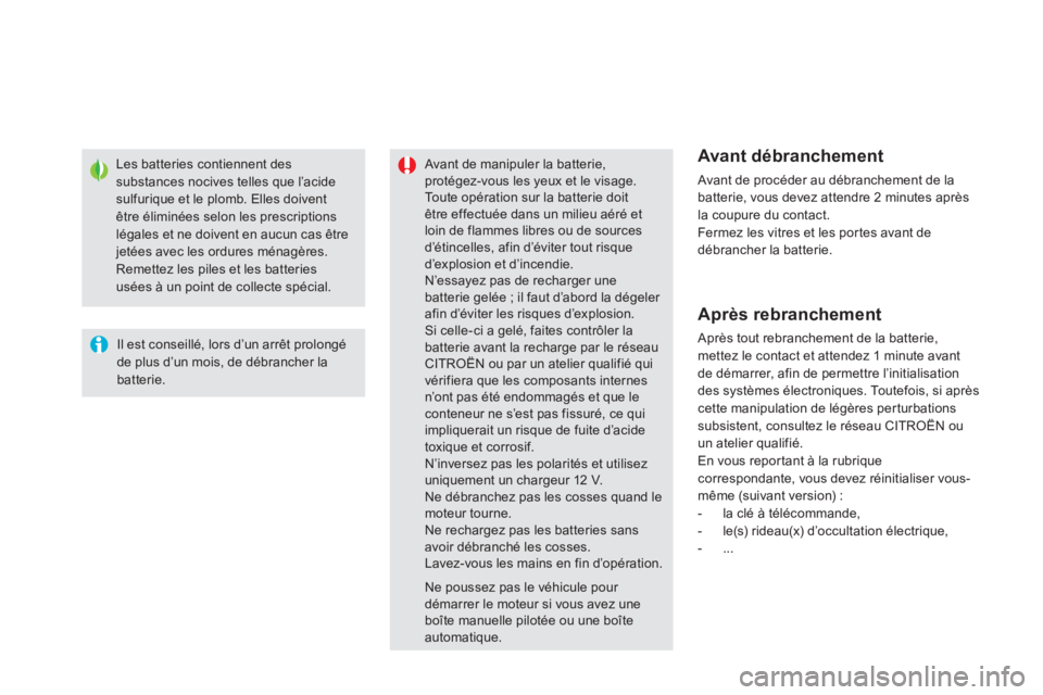 CITROEN DS5 2013  Notices Demploi (in French) Les batteries contiennent des substances nocives telles que l’acidesulfurique et le plomb. Elles doivent être éliminées selon les prescriptions légales et ne doivent en aucun cas être 
jetées 