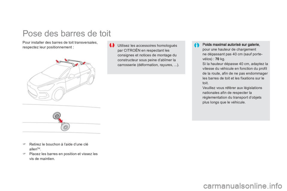 CITROEN DS5 2013  Notices Demploi (in French)    
 
 
 
 
 
 
 
 
 
 
Pose des barres de toit  
pour une hauteur de chargement ne dépassant pas 40 cm (sauf porte-vélos) :  70kg 
. Si la hauteur dépasse 40 cm, adaptez la 
vitesse du véhicule e