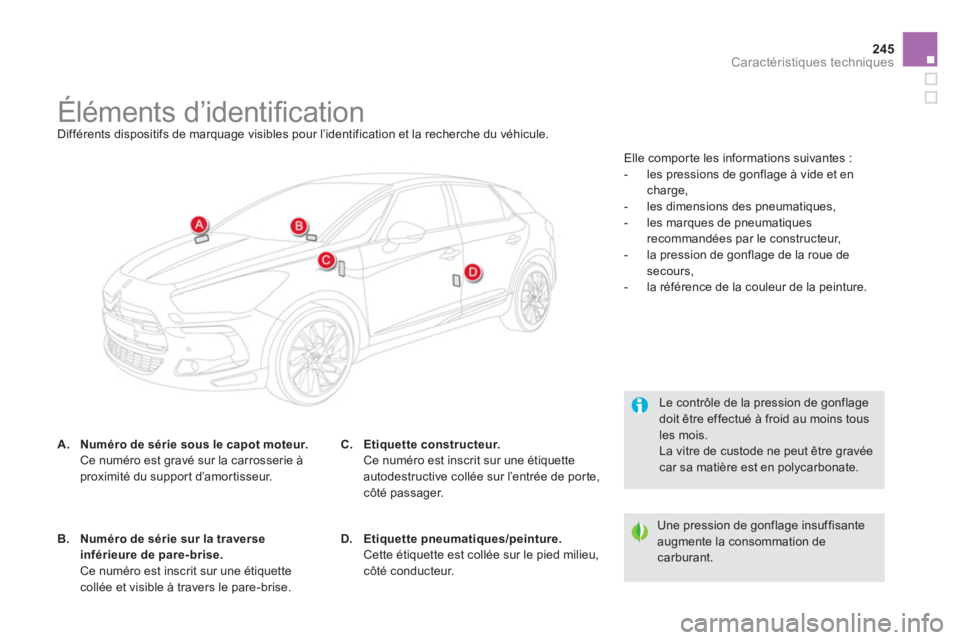 CITROEN DS5 2013 Notices Demploi (in French) 245
Caractéristiques techniques
Éléments d’identifi cation
Différents dispositifs de marquage visibles pour l’identification et la recherche CITROEN DS5 2013 Notices Demploi (in French) 245
Caractéristiques techniques
Éléments d’identifi cation
Différents dispositifs de marquage visibles pour l’identification et la recherche