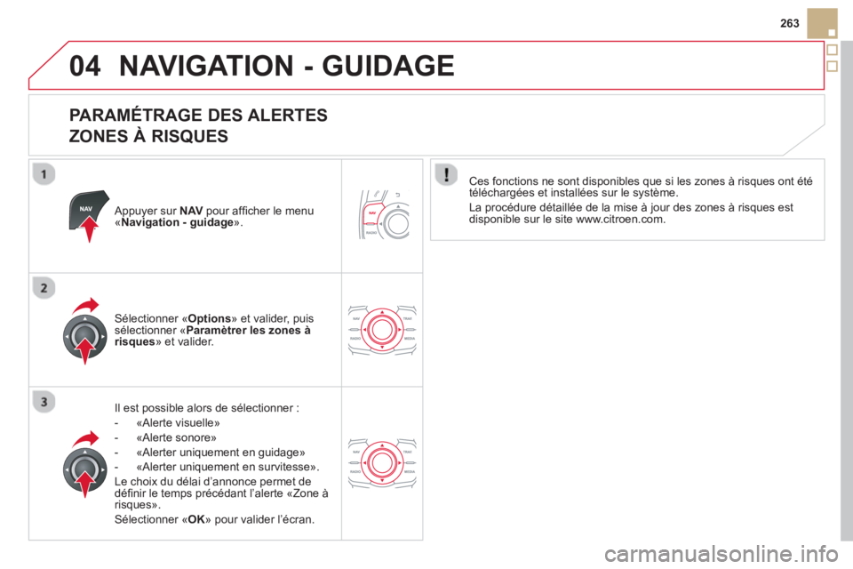 CITROEN DS5 2013 Notices Demploi (in French) 04
263
NAVIGATION - GUIDAGE
PARAMÉTRAGE DES ALERTES
ZONES À RISQUES
Appuyer sur NAV
pour affi cher le menu«Navigation - guidage».
Il est possible alors de sélectionner :
- «Al
er CITROEN DS5 2013 Notices Demploi (in French) 04
263
NAVIGATION - GUIDAGE
PARAMÉTRAGE DES ALERTES
ZONES À RISQUES
Appuyer sur NAV
pour affi cher le menu«Navigation - guidage».
Il est possible alors de sélectionner :
- «Al
er
