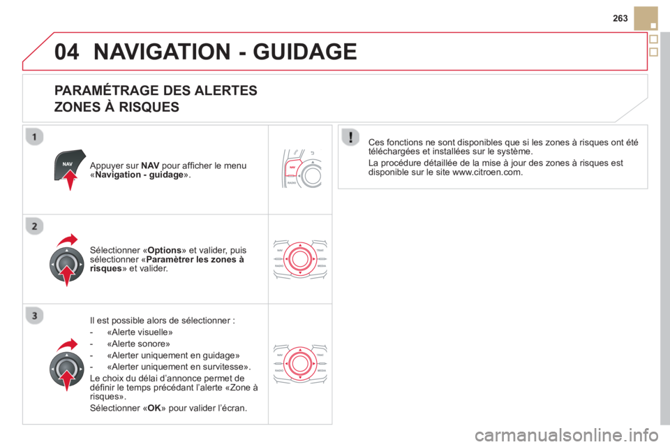 CITROEN DS5 2013  Notices Demploi (in French) 04
263
NAVIGATION - GUIDAGE 
   
PARAMÉTRAGE DES ALERTES   
ZONES À RISQUES 
   Appuyer sur NAV 
 pour afﬁ cher le menu«Navigation - guidage».
Il est possible alors de sélectionner :
-  «Al
er