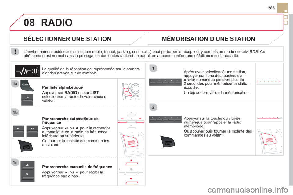 CITROEN DS5 2013  Notices Demploi (in French) 08
285
RADIO 
Par liste alphabétique 
  Appu
yer sur RADIO 
 ou sur  LIST,sélectionner la radio de votre choix et
valider.
Par recherche automati
que de 
fréquence 
 
Appuyer sur �   ou  �pour la