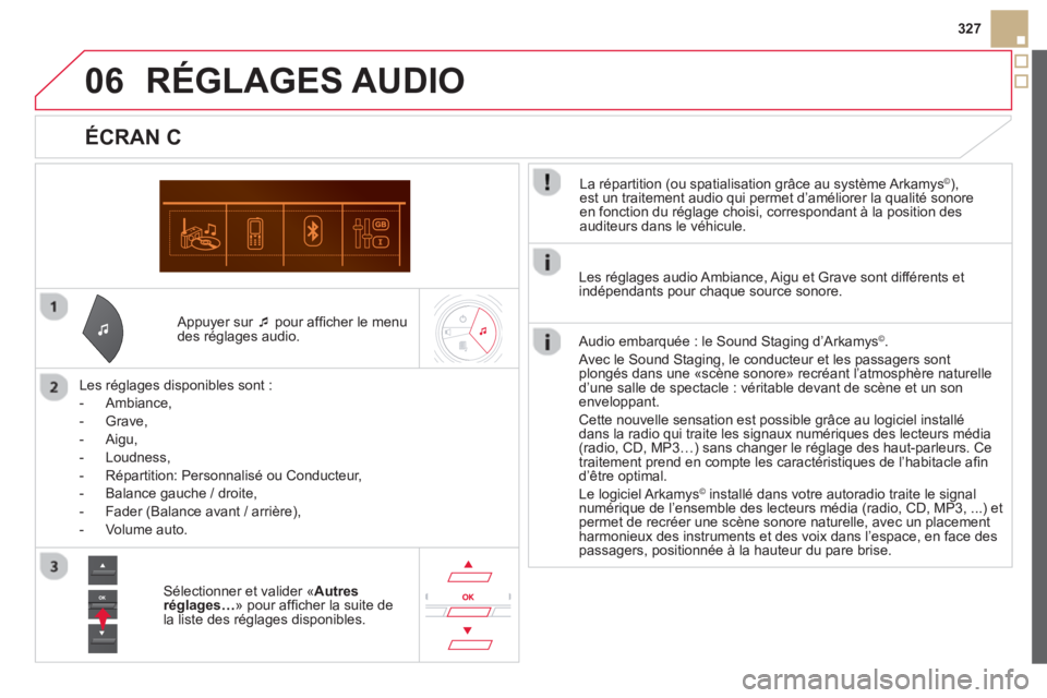 CITROEN DS5 2013  Notices Demploi (in French) 06
327
   
Appuyer sur  �‘pour afﬁ cher le menu 
des rÈglages audio.  
   
Les rÈ
glages disponibles sont :
   
 
-  
Ambiance,
 
 
-  Grave,
 
 
-  Aigu, 
   
-  Loudness, 
   
-   RÈpartition
