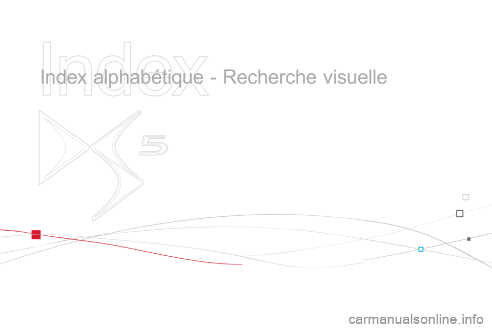 CITROEN DS5 2013 Notices Demploi (in French)
Index
Index alphabétique - Recherche visuelle CITROEN DS5 2013 Notices Demploi (in French)
Index
Index alphabétique - Recherche visuelle