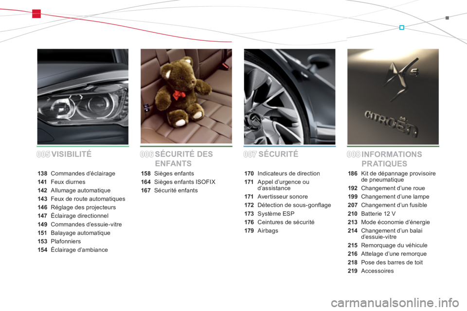 CITROEN DS5 2013  Notices Demploi (in French) 005005006006007007008008SÉCURITÉ
INFORMATIONS 
PR ATIQUES SÉCURITÉ DES 
ENFANTS VISIBILITÉ
138 Commandes d’éclairage
141Feux diurnes
142Allumage automatique
143 Feux de route automatiques
146R