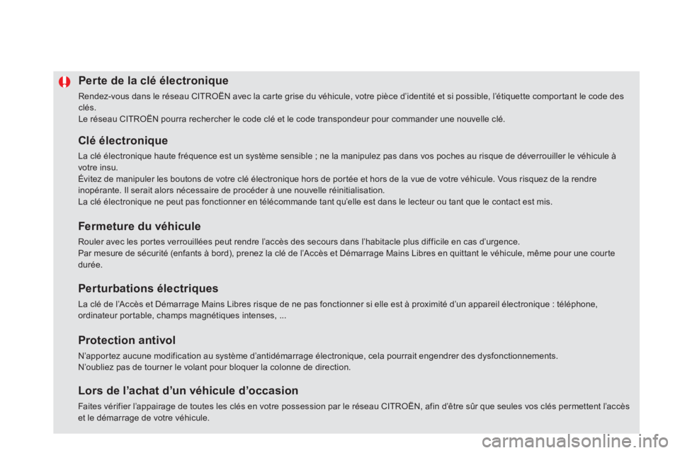 CITROEN DS5 2013  Notices Demploi (in French) Perte de la clé électronique 
  Rendez-vous dans le réseau CITROËN avec la carte grise du véhicule, votre pièce d’identité et si possible, l’étiquette comportant le code des clés. 
Le ré