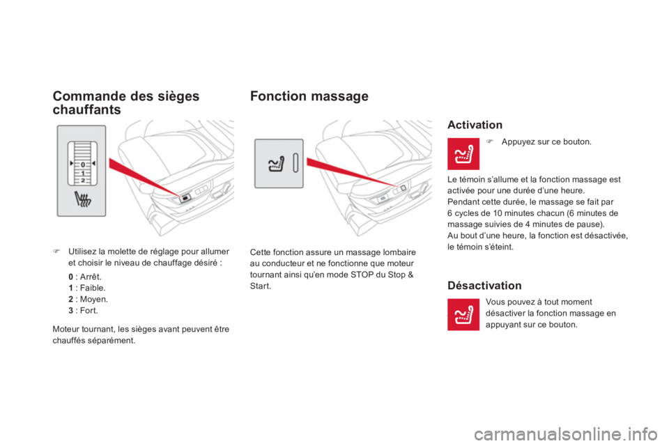 CITROEN DS5 2013  Notices Demploi (in French)    
 
 
 
 
Fonction massage 
Cette fonction assure un massage lombaire 
au conducteur et ne fonctionne que moteur 
tournant ainsi qu’en mode STOP du Stop &Start.  
 
 
Activation 
�) 
 Appuyez sur 