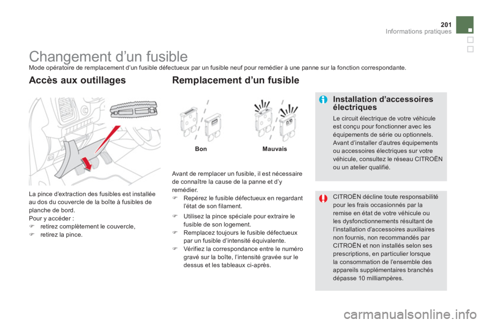 CITROEN DS5 2012  Notices Demploi (in French) 201Informations pratiques
   
 
 
 
 
 
 
 
 
 
 
 
 
 
 
 
 
 
 
 
Changement d’un fusible  
Mode opératoire de remplacement d’un fusible défectueux par un fusible neuf pour remédier à une pa