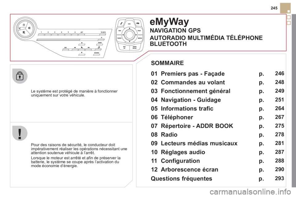 CITROEN DS5 2012  Notices Demploi (in French) 245
   
Le s
ystème est protégé de manière à fonctionner uniquement sur votre véhicule.  
eMyWay
 
 
01  Premiers pas - Façade   
 
 
Pour des raisons de sécurité, le conducteur doit
impérat