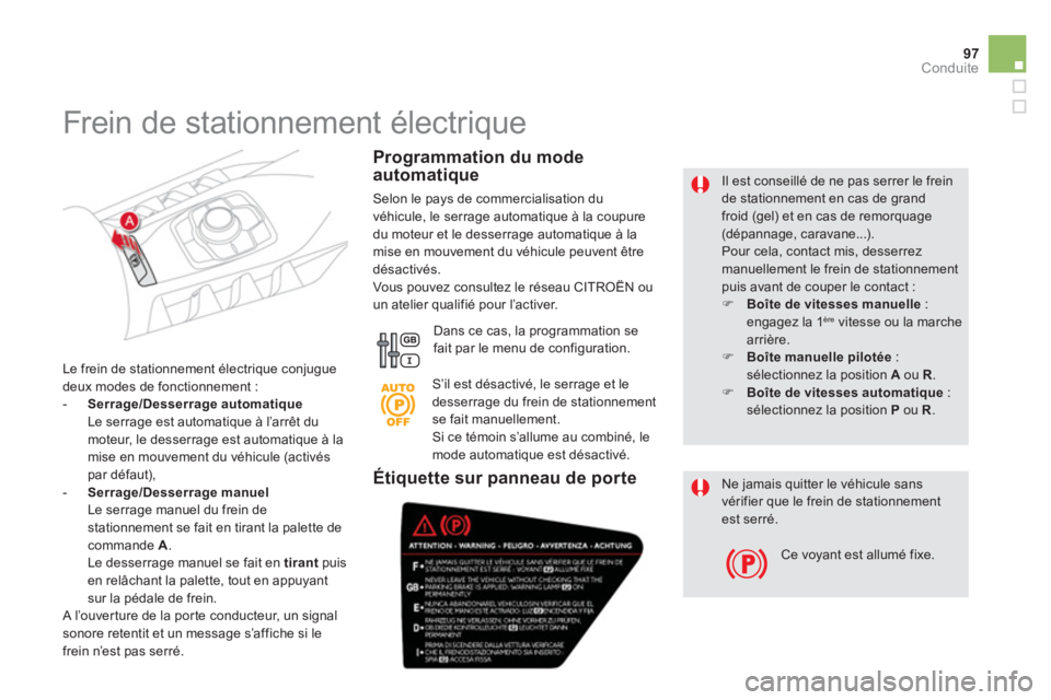 CITROEN DS5 2012  Notices Demploi (in French) 97
Conduite
   
Il est conseillé de ne pas serrer le freinde stationnement en cas de grand froid (gel) et en cas de remorquage(dépannage, caravane...).  Pour cela, contact mis, desserrez manuellemen